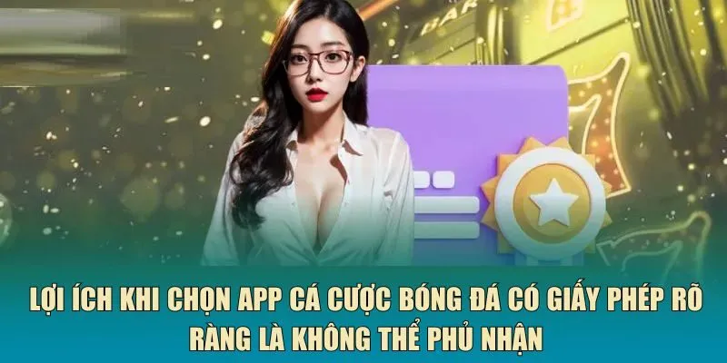 Lợi ích khi chọn app cá cược bóng đá có giấy phép rõ ràng là không thể phủ nhận
