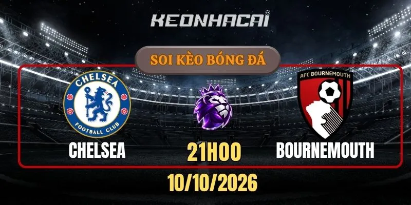 Soi kèo Chelsea vs Bournemouth – Vòng 6, Ngoại hạng Anh 21h00 10/10/2026