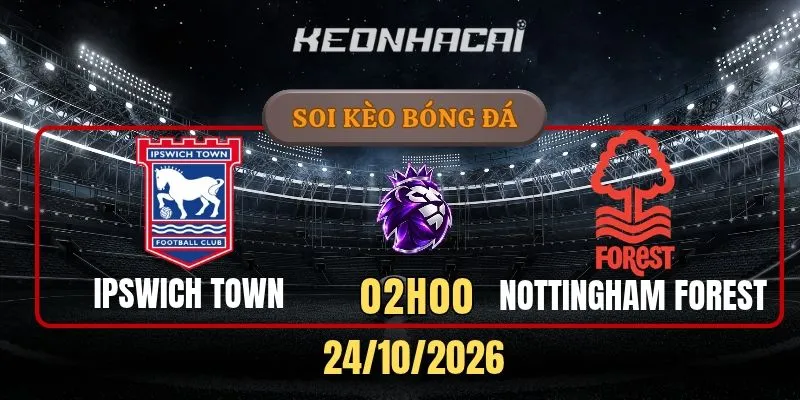 Soi kèo Ipswich Town vs Nottingham Forest – Vòng 8, Ngoại hạng Anh 2h00 ngày 24/10/2026