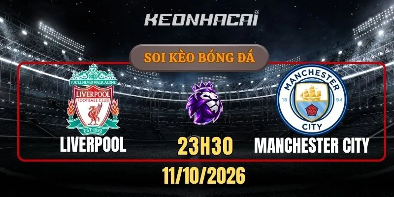 Soi kèo Liverpool vs Manchester City – Vòng 6 Ngoại hạng Anh 23h30 ngày 11/10/2026